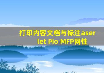 打印内容文档与标注aserlet Pio MFP网性